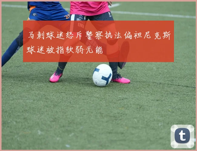马刺球迷怒斥警察执法偏袒尼克斯球迷被指软弱无能